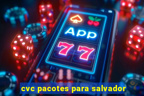 cvc pacotes para salvador